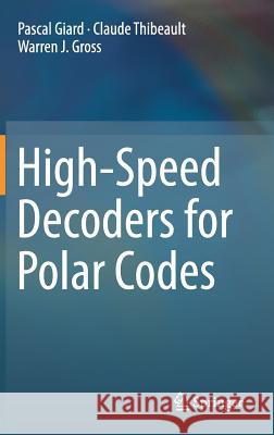 High-Speed Decoders for Polar Codes Pascal Giard Claude Thibeault Warren J. Gross 9783319597812 Springer