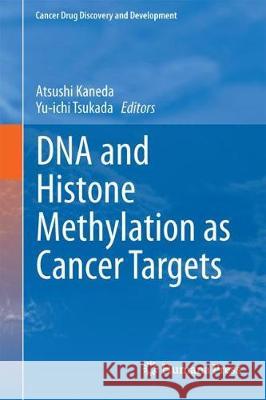 DNA and Histone Methylation as Cancer Targets Atsushi Kaneda Yu-Ichi Tsukada 9783319597843 Humana Press