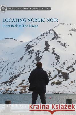 Locating Nordic Noir: From Beck to the Bridge Toft Hansen, Kim 9783319598147