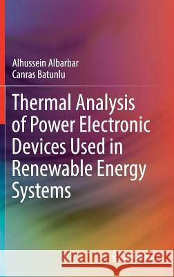 Thermal Analysis of Power Electronic Devices Used in Renewable Energy Systems Alhussein Albarbar Canras Batunlu 9783319598277 Springer