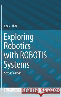 Exploring Robotics with Robotis Systems Thai, Chi N. 9783319598307 Springer