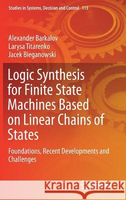 Logic Synthesis for Finite State Machines Based on Linear Chains of States: Foundations, Recent Developments and Challenges Barkalov, Alexander 9783319598369 Springer