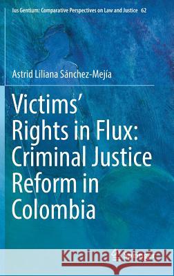 Victims' Rights in Flux: Criminal Justice Reform in Colombia Astrid Liliana Sanchez-Mejia 9783319598512