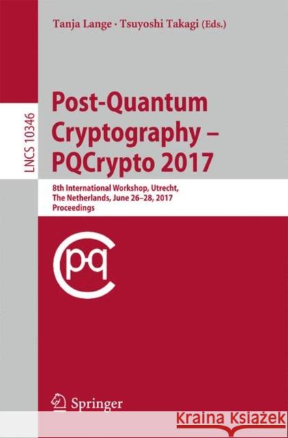 Post-Quantum Cryptography: 8th International Workshop, Pqcrypto 2017, Utrecht, the Netherlands, June 26-28, 2017, Proceedings Lange, Tanja 9783319598789 Springer