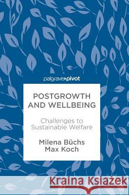 Postgrowth and Wellbeing: Challenges to Sustainable Welfare Büchs, Milena 9783319599021 Palgrave MacMillan