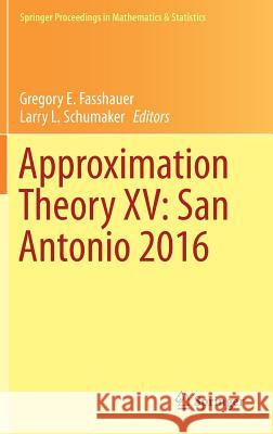 Approximation Theory XV: San Antonio 2016 Gregory E. Fasshauer Larry L. Schumaker 9783319599113 Springer
