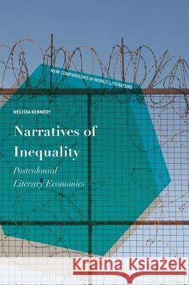 Narratives of Inequality: Postcolonial Literary Economics Kennedy, Melissa 9783319599564 Palgrave MacMillan