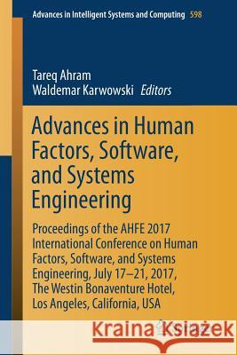 Advances in Human Factors, Software, and Systems Engineering: Proceedings of the Ahfe 2017 International Conference on Human Factors, Software, and Sy Ahram, Tareq 9783319600109