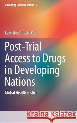 Post-Trial Access to Drugs in Developing Nations: Global Health Justice Chiedu Obi, Evaristus 9783319600260 Springer