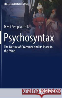 Psychosyntax: The Nature of Grammar and Its Place in the Mind Pereplyotchik, David 9783319600642 Springer