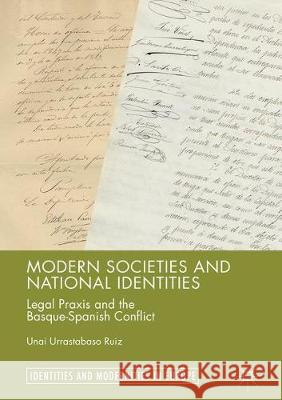 Modern Societies and National Identities: Legal Praxis and the Basque-Spanish Conflict Urrastabaso, Unai R. 9783319600765 Palgrave MacMillan