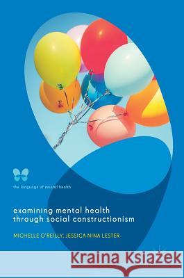 Examining Mental Health Through Social Constructionism: The Language of Mental Health O'Reilly, Michelle 9783319600949