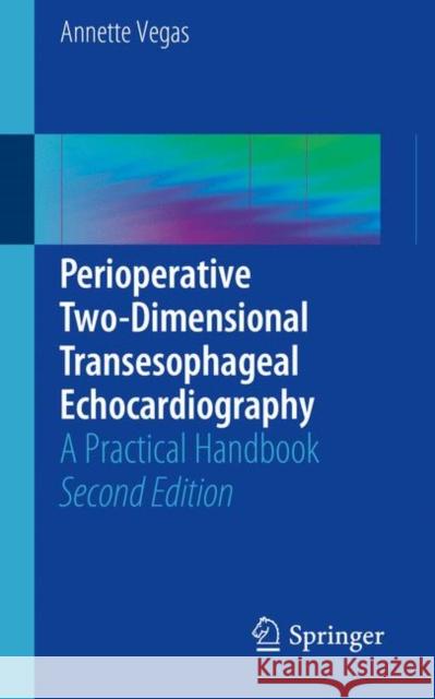 Perioperative Two-Dimensional Transesophageal Echocardiography: A Practical Handbook Vegas, Annette 9783319601786