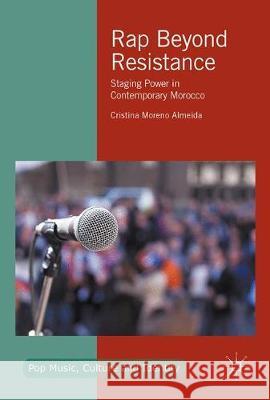 Rap Beyond Resistance: Staging Power in Contemporary Morocco Moreno Almeida, Cristina 9783319601823 Palgrave MacMillan