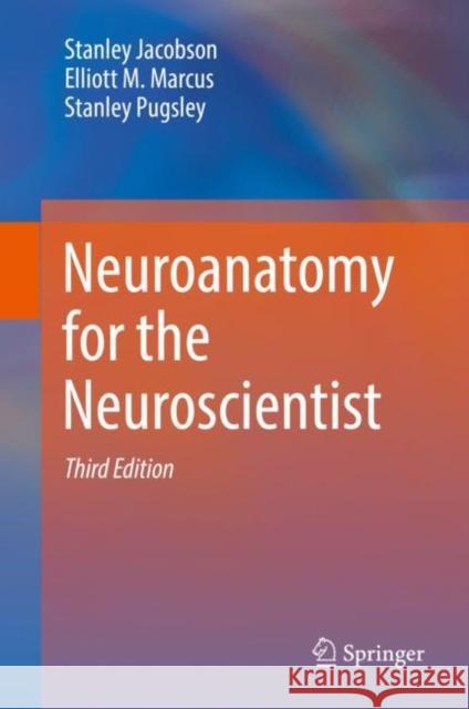 Neuroanatomy for the Neuroscientist Stanley Jacobson The Estate of Elliott M. Marcus Stanley Pugsley 9783319601854