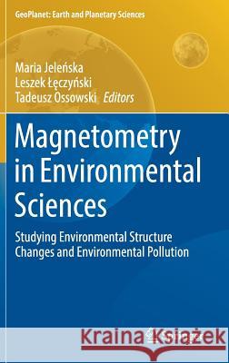 Magnetometry in Environmental Sciences: Studying Environmental Structure Changes and Environmental Pollution Jeleńska, Maria 9783319602127 Springer