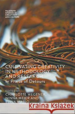 Cultivating Creativity in Methodology and Research: In Praise of Detours Wegener, Charlotte 9783319602158