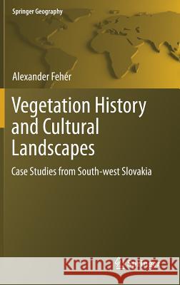 Vegetation History and Cultural Landscapes: Case Studies from South-West Slovakia Fehér, Alexander 9783319602660