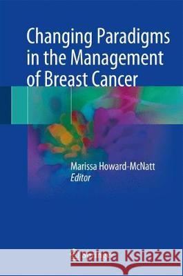 Changing Paradigms in the Management of Breast Cancer Marissa Howard-McNatt 9783319603353