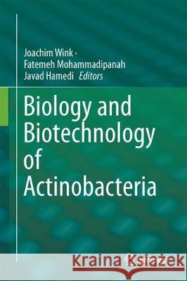 Biology and Biotechnology of Actinobacteria Joachim Wink Fatemeh Mohammadipanah Javad Hamedi 9783319603384 Springer