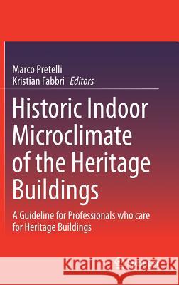 Historic Indoor Microclimate of the Heritage Buildings: A Guideline for Professionals Who Care for Heritage Buildings Pretelli, Marco 9783319603414 Springer