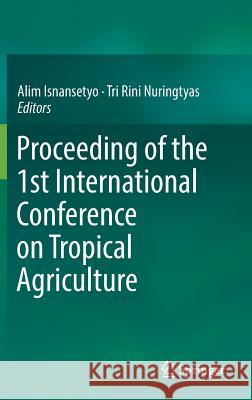 Proceeding of the 1st International Conference on Tropical Agriculture Alim Isnansetyo 9783319603629 Springer