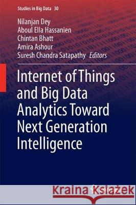Internet of Things and Big Data Analytics Toward Next-Generation Intelligence Nilanjan Dey Aboul Ella Hassanien Chintan Bhatt 9783319604343