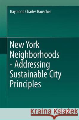 New York Neighborhoods - Addressing Sustainable City Principles Raymond Charles Rauscher 9783319604794 Springer