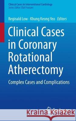 Clinical Cases in Coronary Rotational Atherectomy: Complex Cases and Complications Low, Reginald 9783319604886 Springer