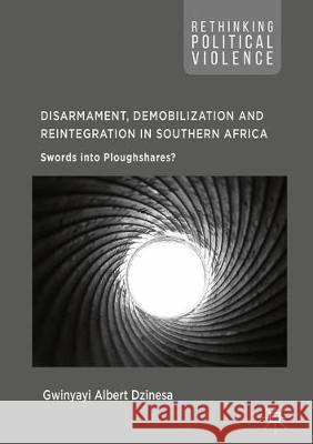 Disarmament, Demobilization and Reintegration in Southern Africa: Swords Into Ploughshares? Dzinesa, Gwinyayi Albert 9783319605487 Palgrave MacMillan