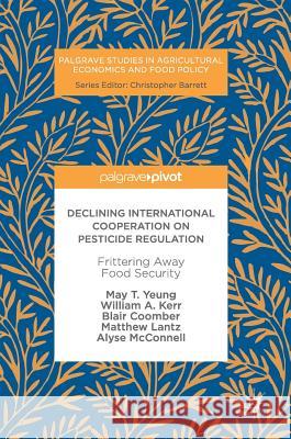 Declining International Cooperation on Pesticide Regulation: Frittering Away Food Security Yeung, May T. 9783319605517 Palgrave MacMillan