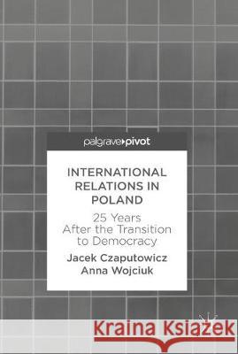 International Relations in Poland: 25 Years After the Transition to Democracy Czaputowicz, Jacek 9783319605630 Palgrave MacMillan