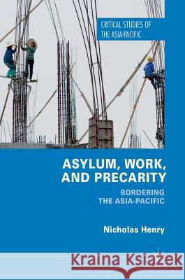 Asylum, Work, and Precarity: Bordering the Asia-Pacific Henry, Nicholas 9783319605661 Palgrave MacMillan