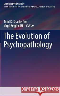 The Evolution of Psychopathology Todd Shackelford Virgil Zeigler-Hill 9783319605753 Springer