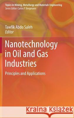 Nanotechnology in Oil and Gas Industries: Principles and Applications Saleh, Tawfik Abdo 9783319606293