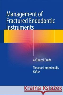 Management of Fractured Endodontic Instruments: A Clinical Guide Lambrianidis, Theodor 9783319606507 Springer
