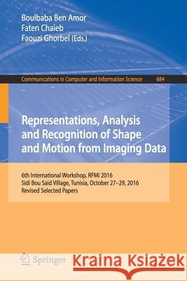 Representations, Analysis and Recognition of Shape and Motion from Imaging Data: 6th International Workshop, Rfmi 2016, Sidi Bou Said Village, Tunisia Ben Amor, Boulbaba 9783319606538 Springer