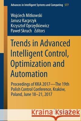Trends in Advanced Intelligent Control, Optimization and Automation: Proceedings of Kka 2017--The 19th Polish Control Conference, Kraków, Poland, June Mitkowski, Wojciech 9783319606989 Springer