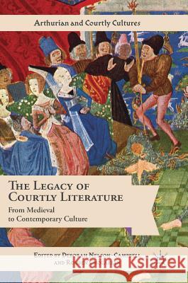 The Legacy of Courtly Literature: From Medieval to Contemporary Culture Nelson-Campbell, Deborah 9783319607283 Palgrave MacMillan