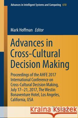 Advances in Cross-Cultural Decision Making: Proceedings of the Ahfe 2017 International Conference on Cross-Cultural Decision Making, July 17-21, 2017, Hoffman, Mark 9783319607467 Springer
