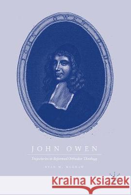 John Owen: Trajectories in Reformed Orthodox Theology McGraw, Ryan M. 9783319608068 Palgrave MacMillan