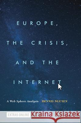 Europe, the Crisis, and the Internet: A Web Sphere Analysis Nguyen, Dennis 9783319608426 Palgrave MacMillan