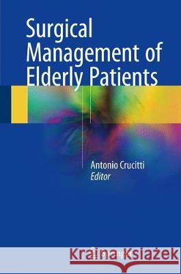 Surgical Management of Elderly Patients Antonio Crucitti 9783319608600 Springer