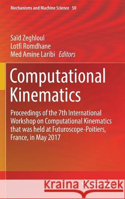 Computational Kinematics: Proceedings of the 7th International Workshop on Computational Kinematics That Was Held at Futuroscope-Poitiers, Franc Zeghloul, Saïd 9783319608662