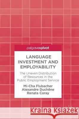 Language Investment and Employability: The Uneven Distribution of Resources in the Public Employment Service Flubacher, Mi-Cha 9783319608723 Palgrave MacMillan