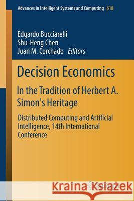 Decision Economics: In the Tradition of Herbert A. Simon's Heritage: Distributed Computing and Artificial Intelligence, 14th International Conference Bucciarelli, Edgardo 9783319608815 Springer
