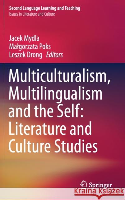 Multiculturalism, Multilingualism and the Self: Literature and Culture Studies Jacek Mydla Malgorzata Poks Leszek Drong 9783319610481