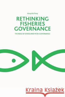 Rethinking Fisheries Governance: The Role of States and Meta-Governance Viet Thang, Hoang 9783319610542