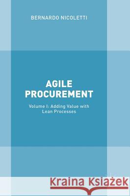 Agile Procurement: Volume I: Adding Value with Lean Processes Nicoletti, Bernardo 9783319610818 Palgrave MacMillan