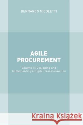 Agile Procurement: Volume II: Designing and Implementing a Digital Transformation Nicoletti, Bernardo 9783319610849